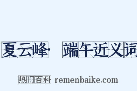 夏云峰·端午近义词是什么意思的图片